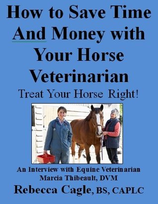 Download How to Save Time & Money With Your Horse Veterinarian: Treat Your Horse Right! - Rebecca Cagle | ePub