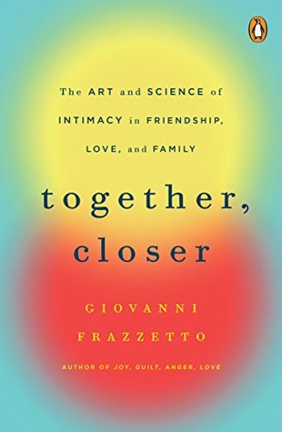 Read online Together, Closer: The Art and Science of Intimacy in Friendship, Love, and Family - Giovanni Frazzetto file in PDF