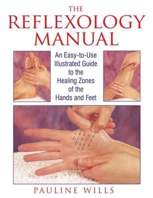 Read online The Reflexology Manual: An Easy-to-Use Illustrated Guide to the Healing Zones of the Hands and Feet - Pauline Wills | PDF