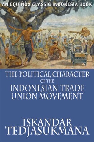 Read online The Political Character of the Indonesian Trade Union Movement - Iskandar Tedjasukmana file in PDF