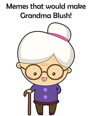 Read online Memes that would make Grandma Blush!: Volume 37 - Lana Cordova | PDF