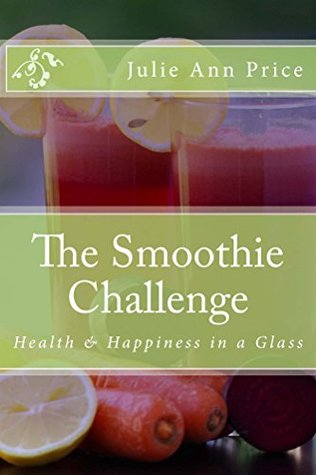 Read online The Smoothie Challenge: Drink Your Way To Improved Your Health and Weight Loss (Life Design Journal Series Book 10) - Julie Ann Price file in ePub