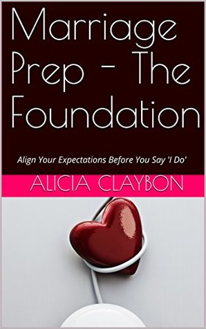 Read online Marriage Prep - The Foundation: Align Your Expectations Before You Say 'I Do' - Alicia Claybon file in ePub