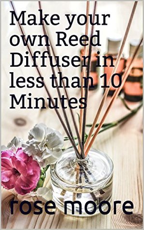 Read Make your own Reed Diffuser in less than 10 Minutes - Rose Moore file in ePub