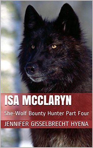 Read Isa McClaryn: She-Wolf Bounty Hunter Part Four - Jennifer Gisselbrecht Hyena | ePub