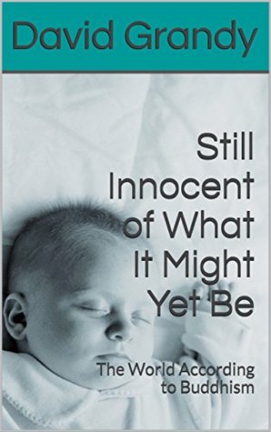 Download Still Innocent of What It Might Yet Be: The World According to Buddhism - David Grandy file in PDF