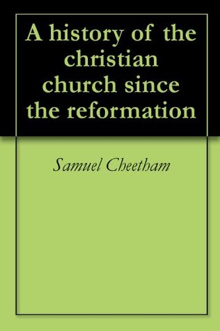 Read online A history of the christian church since the reformation - Samuel Cheetham | PDF