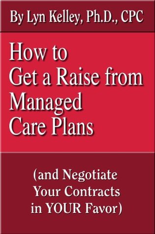 Read How to Get a Raise from Managed Care Plans: And Negotiate Your Contracts in Your Favor - Lyn Kelley | ePub