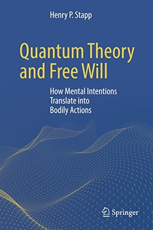 Download Quantum Theory and Free Will: How Mental Intentions Translate into Bodily Actions - Henry P. Stapp | PDF