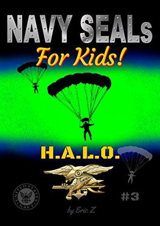 Read Navy SEALs for Kids!: H.A.L.O. (Navy SEALs Special Forces, Leadership, and Self-Esteem for Kids Book 3) - Eric Z file in PDF