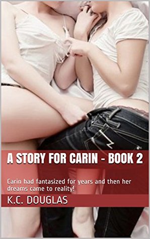 Read online A STORY FOR CARIN - BOOK 2: Carin had fantasized for years and then her dreams came to reality! - K.C. Douglas | ePub