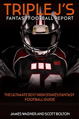 Read online Triple J's Fantasy Football Report: The Ultimate 2017 High Stakes Fantasy Football Guide - James Wagner file in PDF