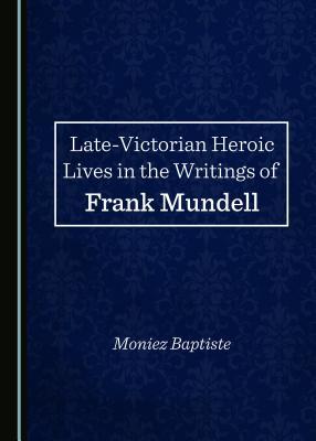 Download Late-Victorian Heroic Lives in the Writings of Frank Mundell - Moniez Baptiste file in ePub