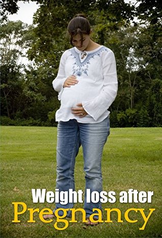 Read online Weight Loss After Pregnancy Right Now: How To Safely Melt Away Your Post-Pregnancy Weight - DIEP DANG | PDF