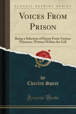 Download Voices from Prison: Being a Selection of Poetry from Various Prisoners, Written Within the Cell (Classic Reprint) - Charles Spear | PDF