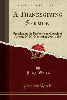 Download A Thanksgiving Sermon: Preached in the Presbyterian Church of Antrim, N. H., November 29th, 1855 (Classic Reprint) - J H Bates | PDF