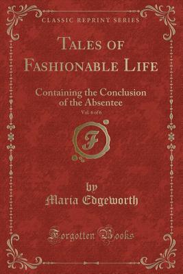 Download Tales of Fashionable Life, Vol. 6 of 6: Containing the Conclusion of the Absentee (Classic Reprint) - Maria Edgeworth file in ePub