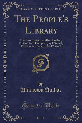 Read online The People's Library, Vol. 2: The Two Brides, by Miss. Landon; Vivian Grey, Complete, by d'Israeli; The Rise of Iskander, by d'Israeli (Classic Reprint) - Unknown file in ePub