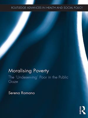 Read online Moralising Poverty: The 'undeserving' Poor in the Public Gaze - Serena Romano file in PDF