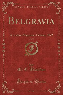 Read online Belgravia, Vol. 18: A London Magazine; October, 1872 (Classic Reprint) - Mary Elizabeth Braddon | ePub
