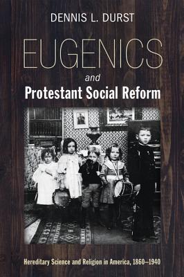 Download Eugenics and Protestant Social Reform: Hereditary Science and Religion in America, 1860-1940 - Dennis L. Durst file in PDF