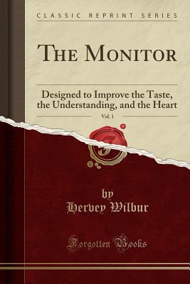 Read The Monitor, Vol. 1: Designed to Improve the Taste, the Understanding, and the Heart (Classic Reprint) - Hervey Wilbur file in PDF