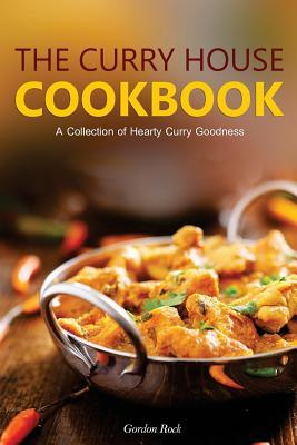 Read The Curry House Cookbook: A Collection of Hearty Curry Goodness - Gordon Rock file in PDF