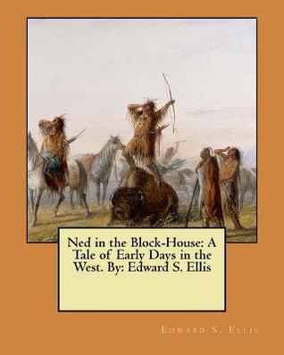 Download Ned in the Block-House: A Tale of Early Days in the West. By: Edward S. Ellis - Edward S. Ellis | ePub