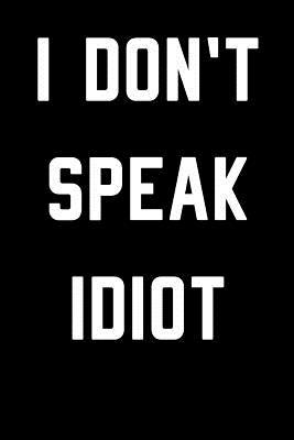 Download I Don't Speak Idiot: Blank Lined Journal - 6x9 - Funny Gag Gift - NOT A BOOK | ePub