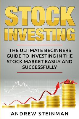 Read online Stock Investing: The Ultimate Beginners Guide to Investing in the Stock Market Easily and Successfully - Andrew Steinman file in ePub