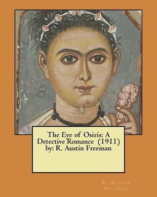 Download The Eye of Osiris: A Detective Romance (1911) By: R. Austin Freeman - R. Austin Freeman file in PDF