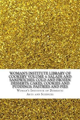 Download Woman's Institute Library of Cookery Volume 4: Salads and Sandwiches; Cold and Frozen Desserts; Cakes, Cookies and Puddings; Pastries and Pies - Woman's Institute of Dome And Sciences | PDF