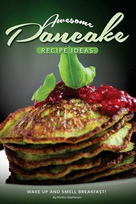Read Awesome Pancake Recipe Ideas: Wake Up and Smell Breakfast! - Martha Stephenson file in PDF