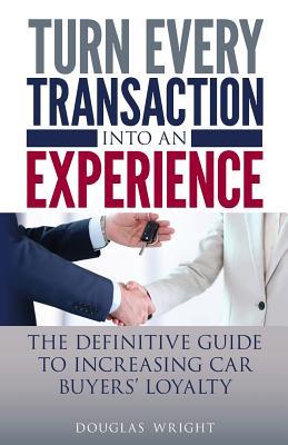 Download Turn Every Transaction Into an Experience: The Definitive Guide to Increasing Car Buyers' Loyalty - Douglas Wright file in PDF
