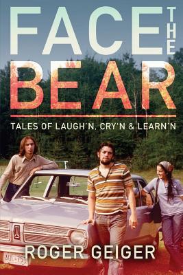 Read online Face the Bear: Tales of Laugh'n, Cry'n & Learn'n - Roger Geiger | PDF