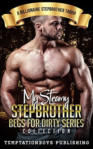 Download Erotica: My Steamy Stepbrother Begs for Dirty Series Collection: A Billionaire Stepbrother Taboo - TemptationBoys Publishing | PDF