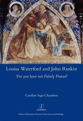 Download Louisa Waterford and John Ruskin: 'for You Have Not Falsely Praised' - Caroline Ings-Chambers | PDF