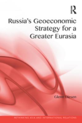 Download Russia's Geoeconomic Strategy for a Greater Eurasia - Glenn Diesen | PDF