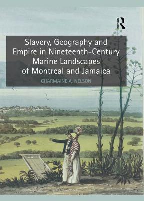 Read Slavery, Geography and Empire in Nineteenth-Century Marine Landscapes of Montreal and Jamaica - Charmainea Nelson file in PDF