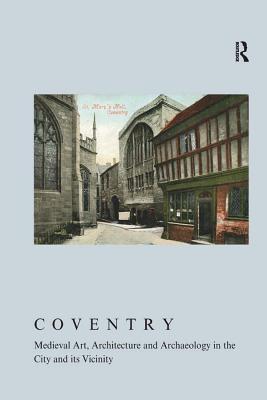 Read online Coventry: Medieval Art, Architecture and Archaeology in the City and Its Vicinity: Volume 33 - Linda Monckton | PDF