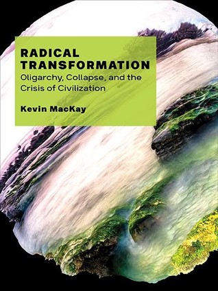 Read online Radical Transformation: Oligarchy, Collapse, and the Crisis of Civilization - Kevin MacKay file in ePub