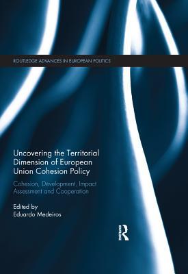 Download Uncovering the Territorial Dimension of European Union Cohesion Policy: Cohesion, Development, Impact Assessment and Cooperation - Eduardo Medeiros file in PDF