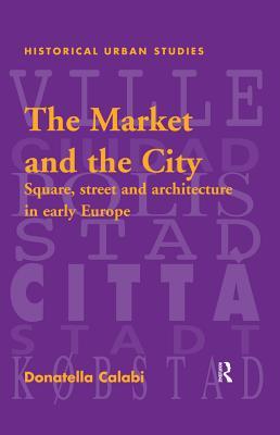 Read The Market and the City: Square, Street and Architecture in Early Modern Europe - Donatella Calabi | PDF
