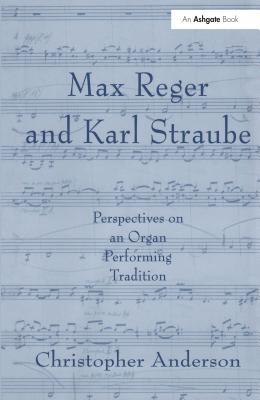 Read online Max Reger and Karl Straube: Perspectives on an Organ Performing Tradition - Christopher Anderson file in PDF