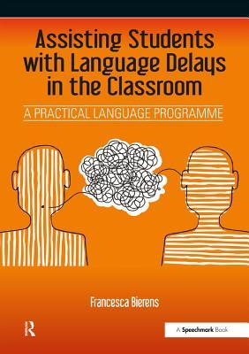 Read Assisting Students with Language Delays in the Classroom: A Practical Language Programme - Francesca Bierens file in ePub