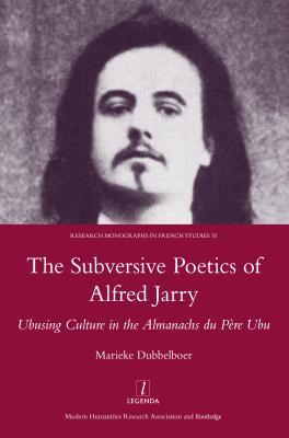 Download The Subversive Poetics of Alfred Jarry: Ubusing Culture in the Almanachs Du Pere Ubu - Marieke Dubbelboer file in ePub
