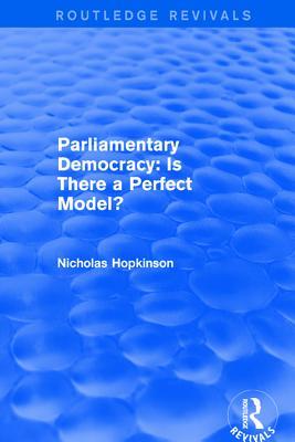 Read online Revival: Parliamentary Democracy: Is There a Perfect Model? (2001) - Nicholas Hopkinson | PDF