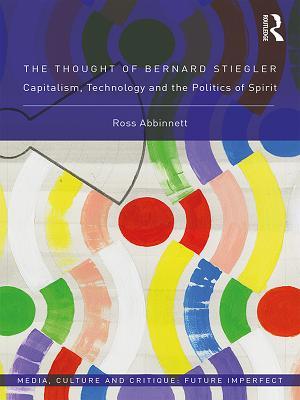 Read The Thought of Bernard Stiegler: Capitalism, Technology and the Politics of Spirit - Ross Abbinnett | PDF