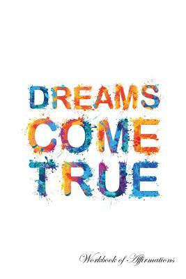 Read online Dreams Come True Workbook of Affirmations Dreams Come True Workbook of Affirmations: Bullet Journal, Food Diary, Recipe Notebook, Planner, To Do List, Scrapbook, Academic Notepad - Alan Haynes | ePub