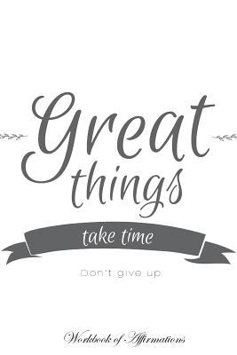Download Great Things Take Time Don't Give Up Workbook of Affirmations Great Things Take Time Don't Give Up Workbook of Affirmations: Bullet Journal, Food Diary, Recipe Notebook, Planner, To Do List, Scrapbook, Academic Notepad - Alan Haynes | ePub